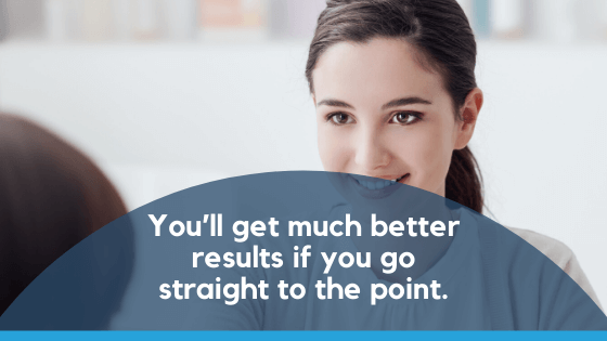 Go straight to the point